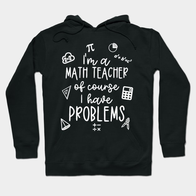 I'm A Math Teacher Of Course I Have Problems Hoodie by nakaahikithuy